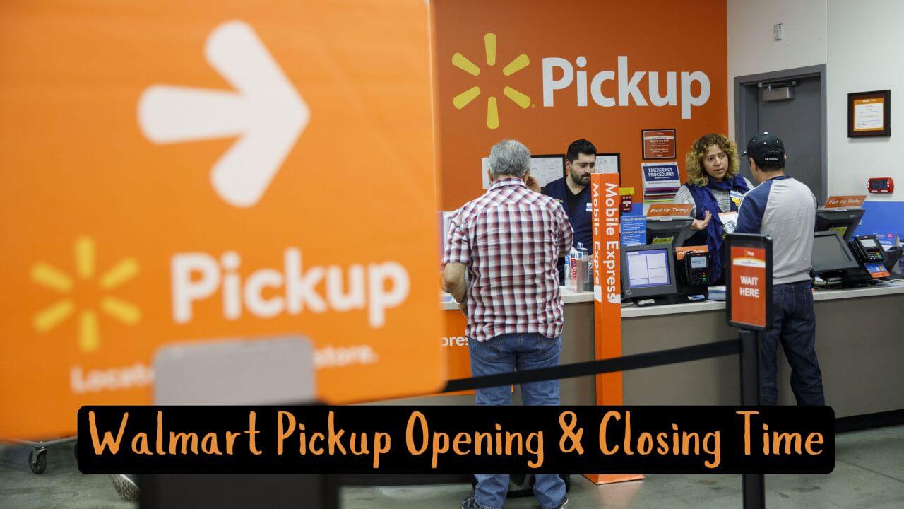 What Time Does Walmart Pickup Close – Open ?